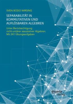 Wirsing |  Separabilität in kommutativen und auflösbaren Algebren. Unter Berücksichtigung nicht-unitärer assoziativer Algebren; mit 241 Übungsaufgaben | Buch |  Sack Fachmedien