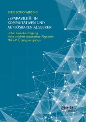 Wirsing |  Separabilität in kommutativen und auflösbaren Algebren. Unter Berücksichtigung nicht-unitärer assoziativer Algebren; mit 241 Übungsaufgaben | eBook | Sack Fachmedien