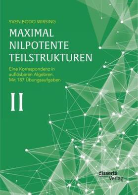 Wirsing |  Maximal nilpotente Teilstrukturen II: Eine Korrespondenz in auflösbaren Algebren; mit 187 Übungsaufgaben | Buch |  Sack Fachmedien