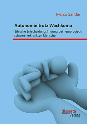 Sander |  Autonomie trotz Wachkoma: Ethische Entscheidungsfindung bei neurologisch schwerst erkrankten Menschen | Buch |  Sack Fachmedien