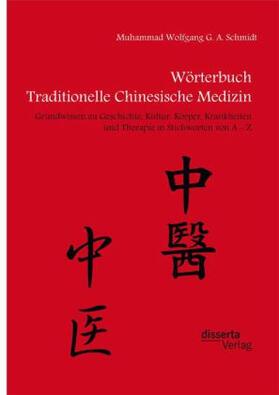 Schmidt |  Wörterbuch Traditionelle Chinesische Medizin. Grundwissen zu Geschichte, Kultur, Körper, Krankheiten und Therapien in Stichworten von A - Z | Buch |  Sack Fachmedien