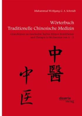 Schmidt |  Wörterbuch Traditionelle Chinesische Medizin. Grundwissen zu Geschichte, Kultur, Körper, Krankheiten und Therapien in Stichworten von A - Z | eBook | Sack Fachmedien