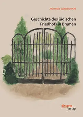 Jakubowski |  Geschichte des jüdischen Friedhofs in Bremen | Buch |  Sack Fachmedien