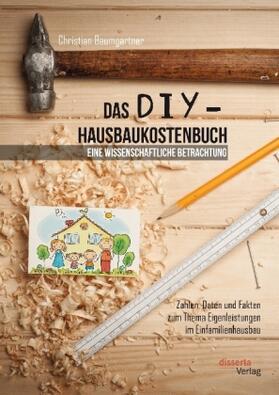 Baumgartner |  Das DIY-Hausbaukostenbuch - eine wissenschaftliche Betrachtung. Zahlen, Daten und Fakten zum Thema Eigenleistungen im Einfamilienhausbau | Buch |  Sack Fachmedien