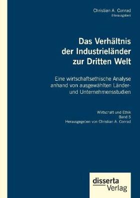 Conrad | Das Verhältnis der Industrieländer zur Dritten Welt. Eine wirtschaftsethische Analyse anhand von ausgewählten Länder- und Unternehmensstudien | Buch | 978-3-95935-450-9 | www.sack.de