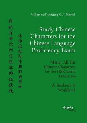 Schmidt |  Study Chinese Characters for the Chinese Language Proficiency Exam. Master All The Chinese Characters for the HSK Exam Levels 1-6. A Textbook & Workbook | Buch |  Sack Fachmedien