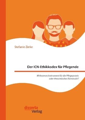 Zinke | Der ICN-Ethikkodex für Pflegende: Wirksames Instrument für die Pflegepraxis oder theoretisches Konstrukt? | Buch | 978-3-95935-470-7 | sack.de