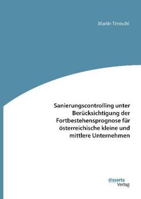 Timischl | Sanierungscontrolling unter Berücksichtigung der Fortbestehensprognose für österreichische kleine und mittlere Unternehmen | Buch | 978-3-95935-512-4 | sack.de
