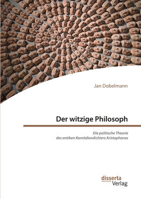 Dobelmann |  Der witzige Philosoph. Die politische Theorie des antiken Komödiendichters Aristophanes | eBook | Sack Fachmedien