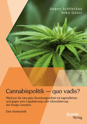 Schlieckau / Geest |  Cannabispolitik - quo vadis? Plädoyer für eine gute Beziehungsarbeit mit Jugendlichen und gegen eine Legalisierung oder Liberalisierung der Droge Cannabis | Buch |  Sack Fachmedien