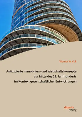Vuk | Antizipierte Immobilien- und Wirtschaftskonzepte zur Mitte des 21. Jahrhunderts im Kontext gesellschaftlicher Entwicklungen | Buch | 978-3-95935-534-6 | sack.de