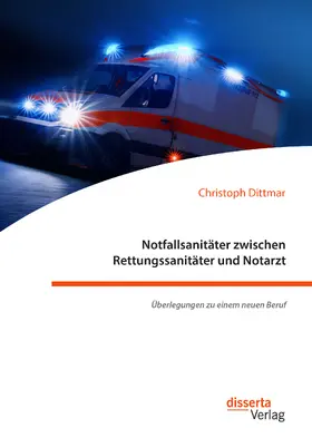 Dittmar | Notfallsanitäter zwischen Rettungssanitäter und Notarzt. Überlegungen zu einem neuen Beruf | Buch | 978-3-95935-556-8 | sack.de
