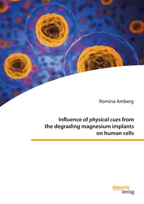 Amberg |  Influence of physical cues from the degrading magnesium implants on human cells | Buch |  Sack Fachmedien