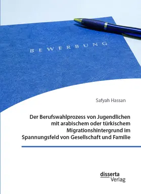 Hassan |  Der Berufswahlprozess von Jugendlichen mit arabischem oder türkischem Migrationshintergrund im Spannungsfeld von Gesellschaft und Familie | Buch |  Sack Fachmedien