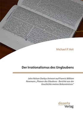 Veit |  Der Irrationalismus des Unglaubens. John Nelson Darbys Antwort auf Francis William Newmans "Phasen des Glaubens - Berichte aus der Geschichte meines Bekenntnisses" | Buch |  Sack Fachmedien