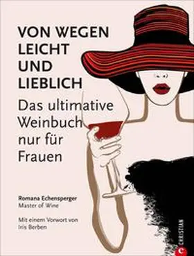 Echensperger |  Weinguide: Von wegen leicht und lieblich. Das ultimative Weinbuch (nur) für Frauen. Ein Weinführer für die weibliche Seite des Weingenusses. Ein Grundkurs in Wein von einer Master of Wine. | Buch |  Sack Fachmedien