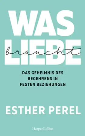 Perel |  Was Liebe braucht. Das Geheimnis des Begehrens in festen Beziehungen | Buch |  Sack Fachmedien