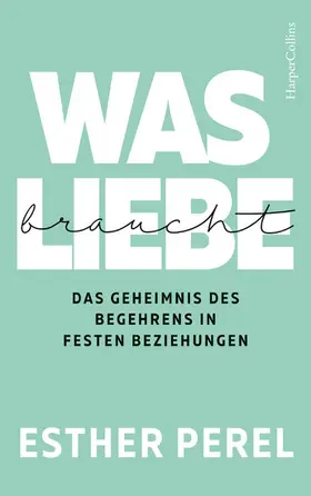 Perel |  Was Liebe braucht - Das Geheimnis des Begehrens in festen Beziehungen | eBook | Sack Fachmedien