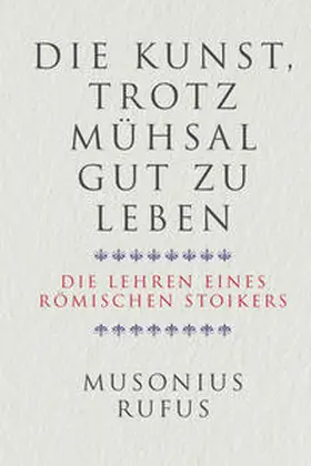 Musonius Rufus |  Die Kunst, trotz Mühsal gut zu leben | Buch |  Sack Fachmedien