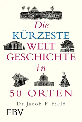 Field |  Die kürzeste Weltgeschichte in 50 Orten | Buch |  Sack Fachmedien