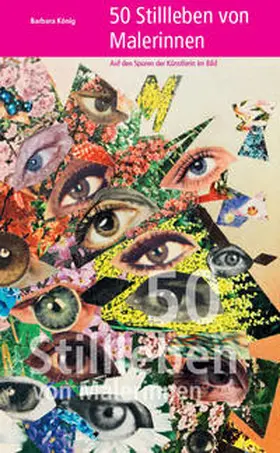 König |  50 Stillleben von Malerinnen – Auf den Spuren der Künstlerin im Bild | Buch |  Sack Fachmedien