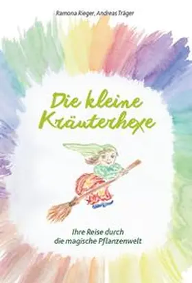 Rieger / Träger |  Die kleine Kräuterhexe - Eine Reise durch die magische Pflanzenwelt | Buch |  Sack Fachmedien