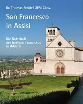 Freidel OFM Conv. / Freidel |  San Francesco in Assisi - Die Botschaft des heiligen Franziskus in Bildern | Buch |  Sack Fachmedien