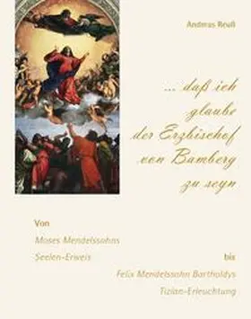 Reuß |  "... daß ich glaube der Erzbischof von Bamberg zu seyn" - Von Moses Mendelssohns Seelen-Erweis bis Felix Mendelssohn Bartholdys Tizian-Erleuchtung | Buch |  Sack Fachmedien