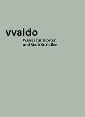 Stiftsarchiv St. Gallen / Erhart / Sprecher |  Wasser für Kloster und Stadt St. Gallen (vvaldo - vademecum VI) | Buch |  Sack Fachmedien