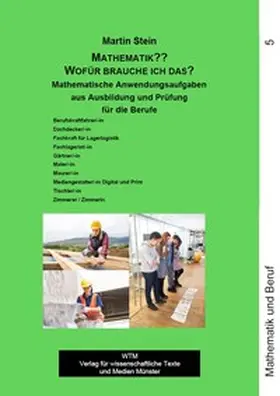 Stein |  Mathematik?? Wofür brauche ich das? Mathematische Anwendungsaufgaben aus Ausbildung und Prüfung Band 5 | Buch |  Sack Fachmedien