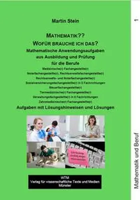 Stein |  Martin Stein: Mathematik?? Wofür brauche ich das? – Band 1. Mathematische Anwendungsaufgaben aus Ausbildung und Prüfung | Buch |  Sack Fachmedien