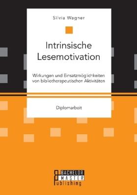 Wagner | Intrinsische Lesemotivation. Wirkungen und Einsatzmöglichkeiten von bibliotherapeutischen Aktivitäten | Buch | sack.de