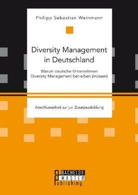Weinmann | Diversity Management in Deutschland ¿ Warum deutsche Unternehmen Diversity Management betreiben (müssen) | Buch | sack.de