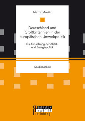 Moritz |  Deutschland und Großbritannien in der europäischen Umweltpolitik. Die Umsetzung der Abfall- und Energiepolitik | Buch |  Sack Fachmedien
