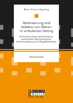 Egeling |  Vereinsamung und Isolation von Älteren im ambulanten Setting. Entwicklung eines Instrumentes zur quantitativen Beschreibung der Gemütsverfassung von Pflegebedürftigen | Buch |  Sack Fachmedien