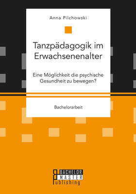 Pilchowski | Tanzpädagogik im Erwachsenenalter. Eine Möglichkeit die psychische Gesundheit zu bewegen? | Buch | 978-3-95993-094-9 | sack.de