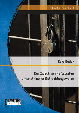 Bedey | Der Zweck von Haftstrafen unter ethischer Betrachtungsweise | Buch | 978-3-95993-118-2 | sack.de