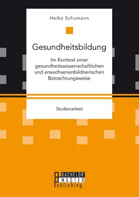 Schumann |  Gesundheitsbildung im Kontext einer gesundheitswissenschaftlichen und erwachsenenbildnerischen Betrachtungsweise | eBook | Sack Fachmedien