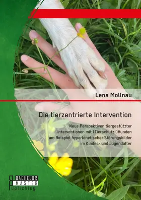 Mollnau |  Die tierzentrierte Intervention. Neue Perspektiven tiergestützter Interventionen mit (Tierschutz-)Hunden am Beispiel hyperkinetischer Störungsbilder im Kindes- und Jugendalter | Buch |  Sack Fachmedien