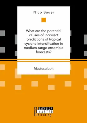 Bauer | What are the potential causes of incorrect predictions of tropical cyclone intensification in medium-range ensemble forecasts? | E-Book | www.sack.de