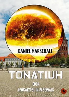 Marschall |  Tonatiuh - oder: Apokalypse in Pasewalk | Buch |  Sack Fachmedien