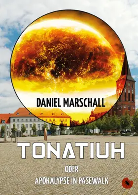 Marschall |  Tonatiuh – oder: Apokalypse in Pasewalk | eBook | Sack Fachmedien