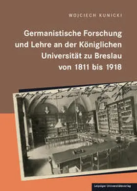 Kunicki |  Germanistische Forschung und Lehre an der königlichen Universität zu Breslau von 1811 bis 1918 | Buch |  Sack Fachmedien