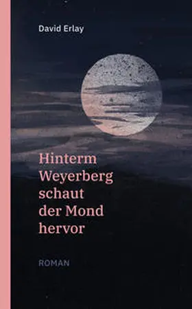 Erlay |  Hinterm Weyerberg schaut der Mond hervor | Buch |  Sack Fachmedien
