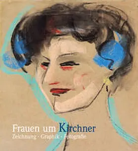 Schad / KirchnerHAUS Aschaffenburg e.V. |  Frauen um Kirchner. Zeichnung - Graphik - Fotografie | Buch |  Sack Fachmedien