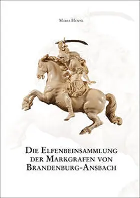 Hennl |  Die Elfenbeinsammlung der Markgrafen von Brandenburg-Ansbach | Buch |  Sack Fachmedien