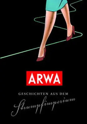 Krause / Drechsel / Oßwald |  ARWA - Geschichten aus dem Strumpfimperium | Buch |  Sack Fachmedien