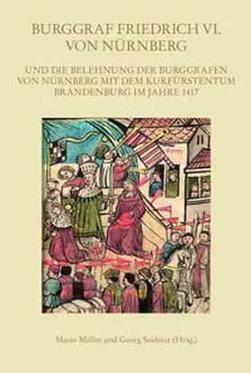 Seiderer / Müller |  Burggraf Friedrich VI. von Nürnberg und die Belehnung der Burggrafen von Nürnberg mit dem Kurfürstentum Brandenburg im Jahre 1417 | Buch |  Sack Fachmedien