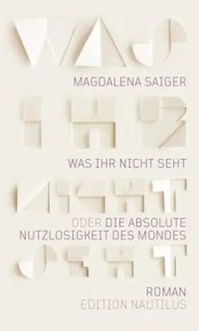 Saiger |  Was ihr nicht seht oder Die absolute Nutzlosigkeit des Mondes | eBook | Sack Fachmedien