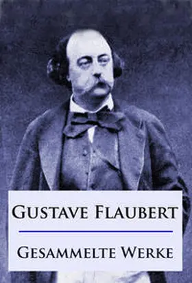 Flaubert |  Gustave Flaubert - Gesammelte Werke | eBook | Sack Fachmedien